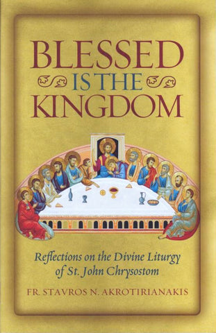 Blessed Is the Kingdom: Reflections on the Divine Liturgy of St. John Chrysostom