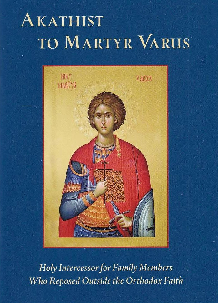 Akathist to Martyr Varus, Holy Intercessor for Family Members Who Reposed Outside the Orthodox Faith