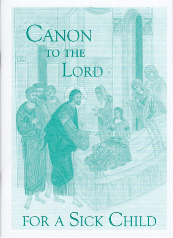 Canon of Healing for a Child, Prayers for when a Child is Ill (Canon to the Lord for a Sick Child)