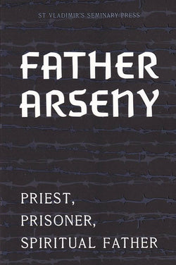 Father Arseny, 1893-1973: Priest, Prisoner, Spiritual Father