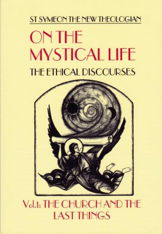 On the Mystical Life, The Ethical Discourses: St. Symeon the New Theologian, Vol I: The Church and The Last Things