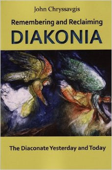 Remembering and Reclaiming Diakonia: The Diaconate Yesterday and Today