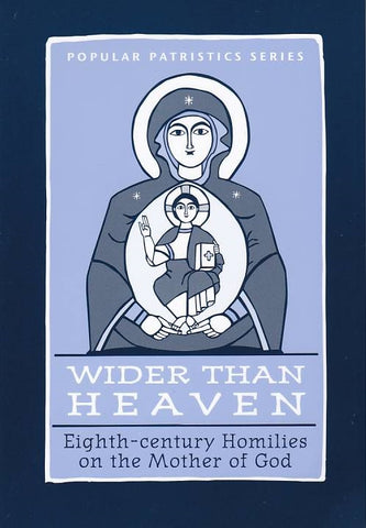 Wider Than Heaven: Eighth-century Homilies on the Mother of God