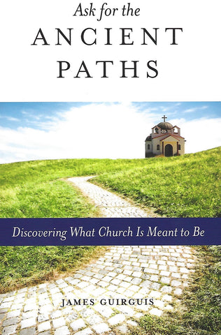 Ask for the Ancient Paths: Discovering What Church Is Meant to Be