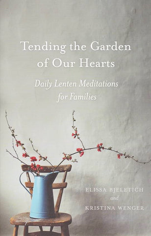 Tending the Garden of Our Hearts: Daily Lenten Meditations for Families