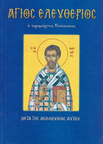 Άγιος Ελευθέριος. Ο ιερομάρτυς επίσκοπος