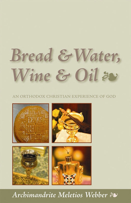 Bread & Water, Wine & Oil: An Orthodox Christian Experience Of God - By Archimandrite Meletios Webber (Lychnos, December 2015)