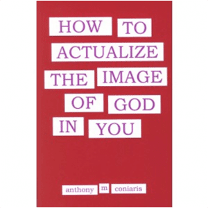 How to Actualize the Image of God in You  by Anthony M Coniaris