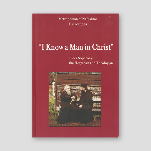 I Know a Man in Christ: Elder Sophrony the Hesychast and Theologian — front cover