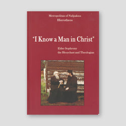 I Know a Man in Christ: Elder Sophrony the Hesychast and Theologian — front cover