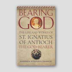 Bearing God: The Life and Works of St. Ignatius of Antioch the God-Bearer — front cover