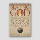Bearing God: The Life and Works of St. Ignatius of Antioch the God-Bearer — front cover