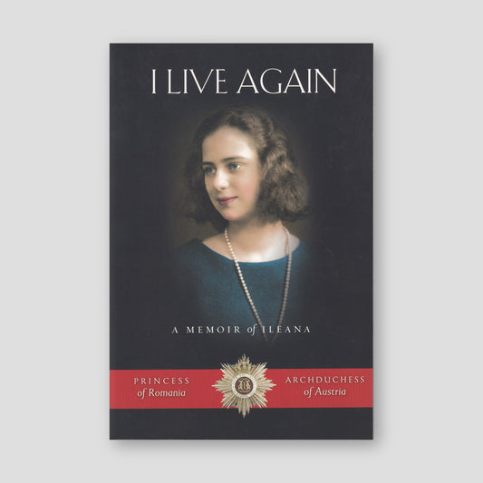 I Live Again: A Memoir of Ileana, Princess of Romania and Archduchess of Austria — front cover