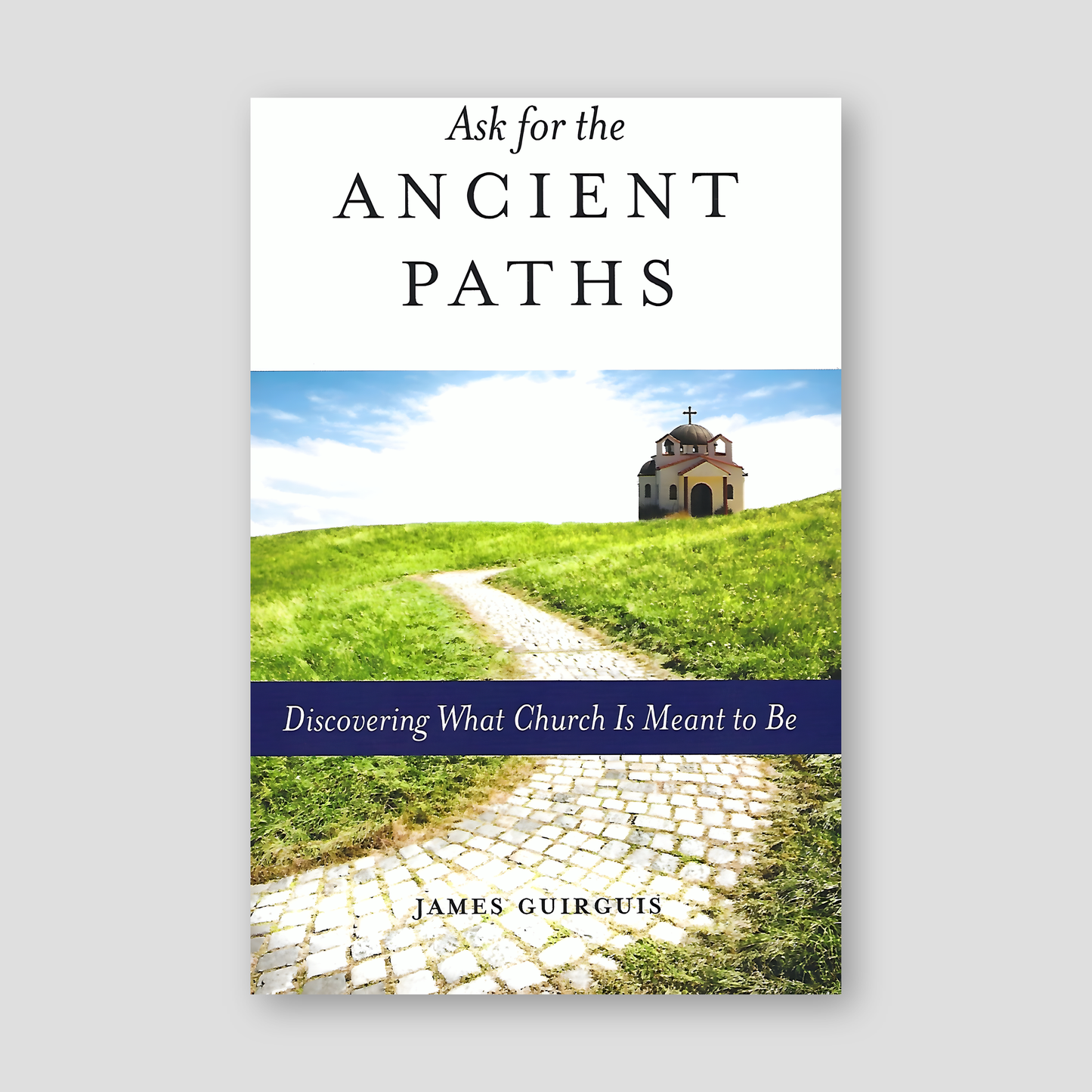 Ask for the Ancient Paths: Discovering What Church Is Meant to Be — front cover