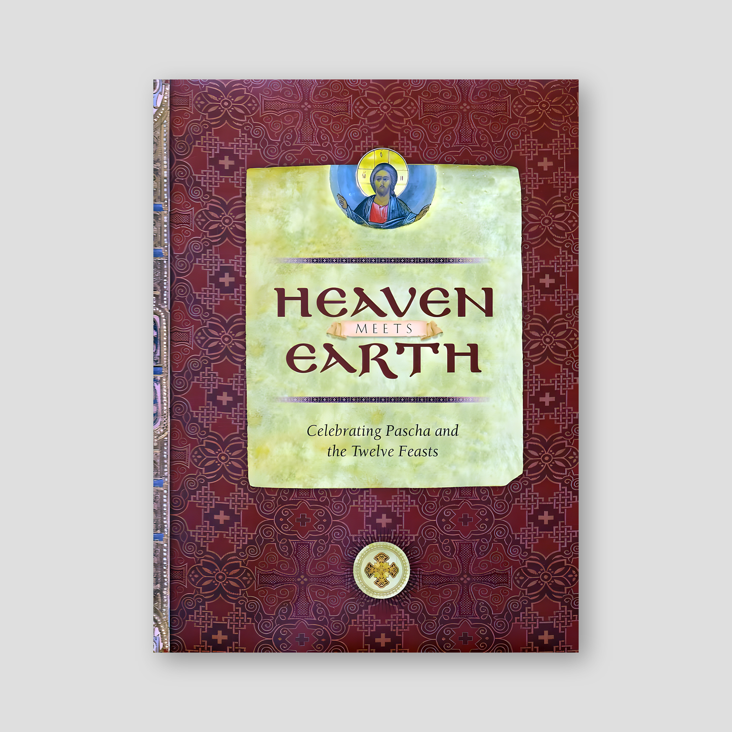 Heaven Meets Earth: Celebrating Pascha and the Twelve Feasts — front cover