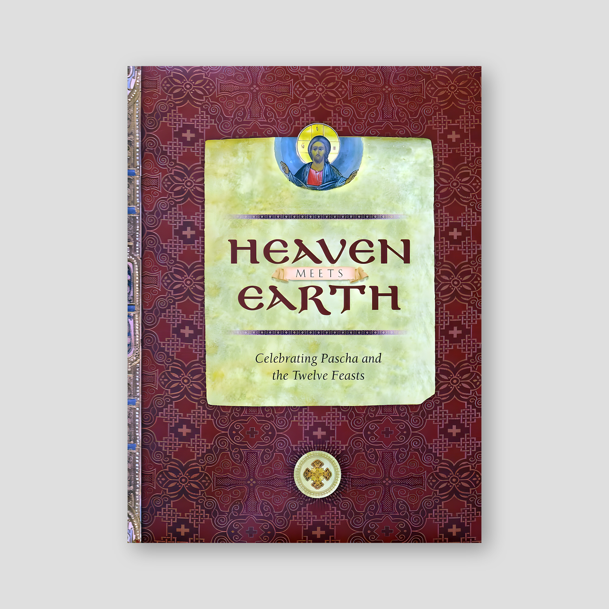 Heaven Meets Earth: Celebrating Pascha and the Twelve Feasts — front cover