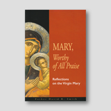 Mary, Worthy of all Praise: Reflections on the Virgin Mary — front cover
