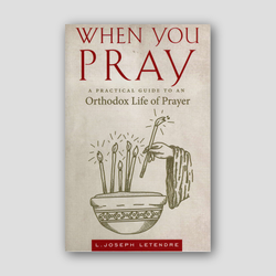 When You Pray: A Practical Guide to an Orthodox Life of Prayer — front cover