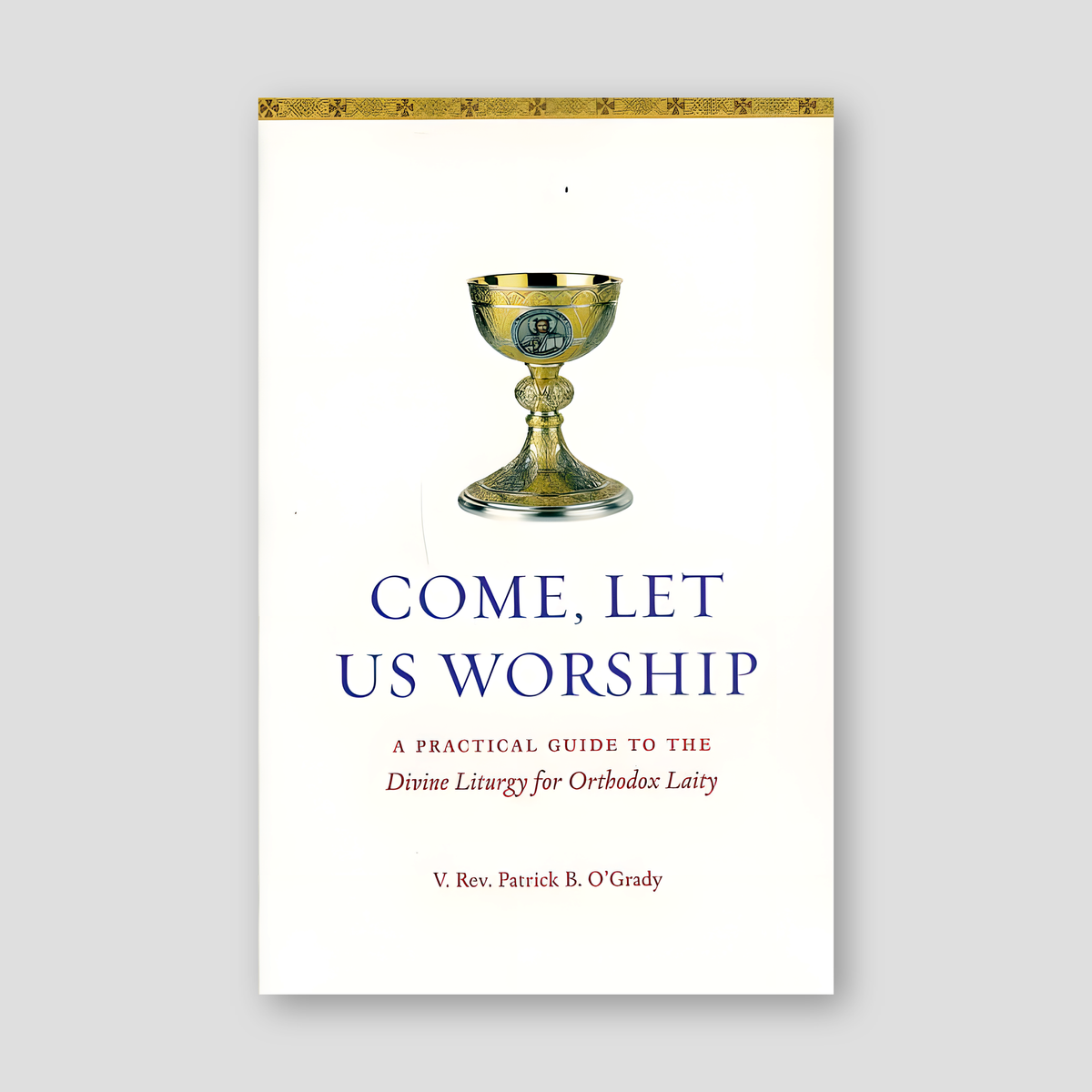 Come, Let Us Worship: A Practical Guide to the Divine Liturgy for Orthodox Laity — front cover