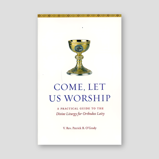 Come, Let Us Worship: A Practical Guide to the Divine Liturgy for Orthodox Laity — front cover