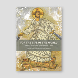 For the Life of the World: Toward a Social Ethos of the Orthodox Church — front cover