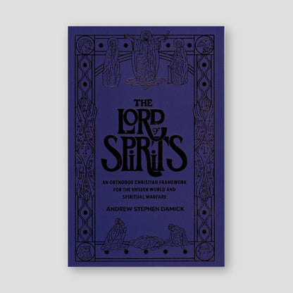 The Lord of Spirits: An Orthodox Christian Framework for the Unseen World and Spiritual Warfare — front cover