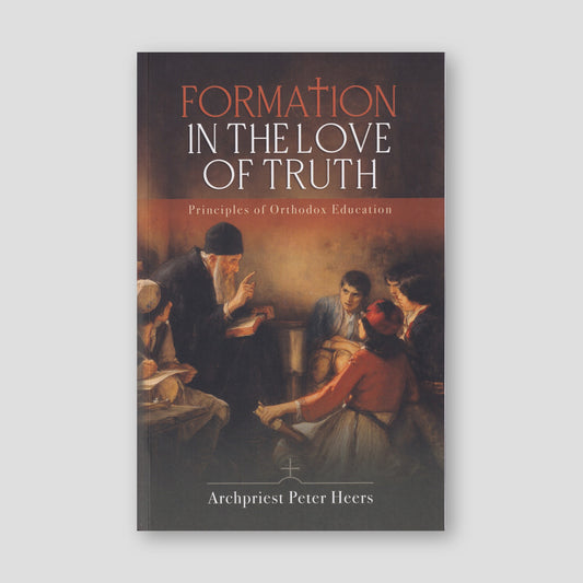 Formation in the Love of Truth: Principles of Orthodox Education — front cover
