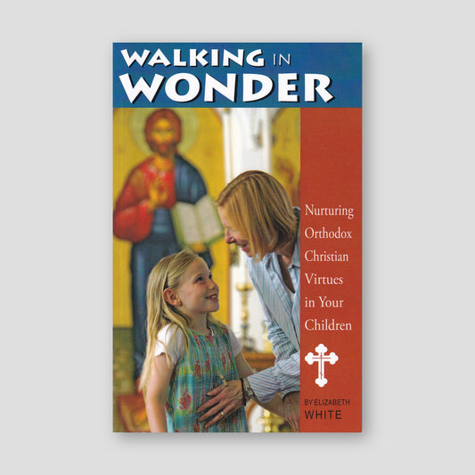 Walking in Wonder: Nurturing Orthodox Christian Values in Your Children — front cover