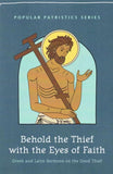 Behold the Thief with the Eyes of Faith (Popular Patristics Series v4)