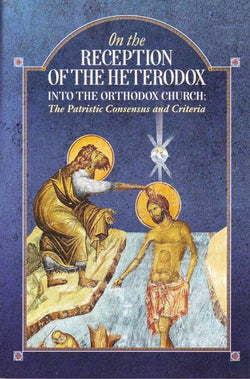 On the Reception of the Heterodox into the Orthodox Church