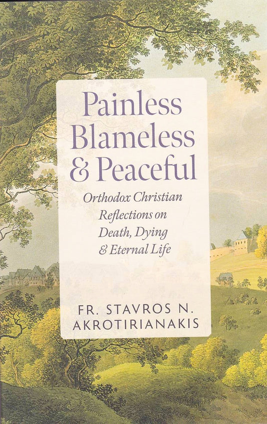 Painless, Blameless & Peaceful: Orthodox Christian Reflections on Death, Dying, and Eternal Life