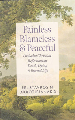 Painless, Blameless & Peaceful: Orthodox Christian Reflections on Death, Dying, and Eternal Life