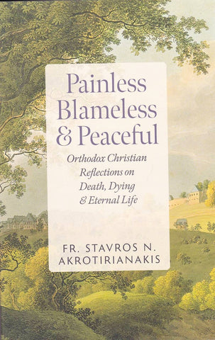 Painless, Blameless & Peaceful: Orthodox Christian Reflections on Death, Dying, and Eternal Life