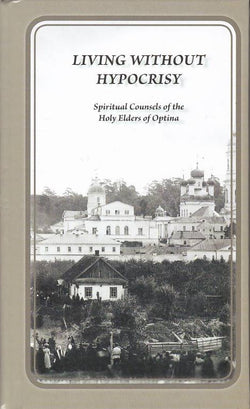 Living Without Hypocrisy: Spiritual Counsels of the Holy Elders of Optina