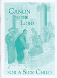 Canon of Healing for a Child, Prayers for when a Child is Ill (Canon to the Lord for a Sick Child)