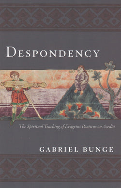 Despondency: The Spiritual Teaching of Evagrius Ponticus on Acedia