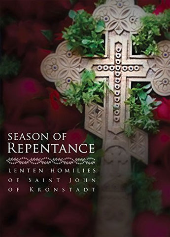 Season of Repentance: Lenten Homilies of Saint John of Kronstadt