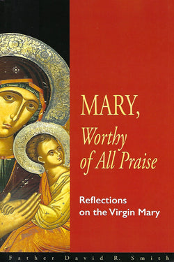 Mary, Worthy of all Praise: Reflections on the Virgin Mary