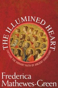 Illumined Heart, Capture the Vibrant Faith of The Ancient Christians