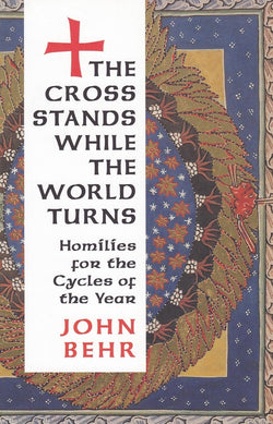 The Cross Stands, While the World Turns: Homilies for the Cycles of the Year