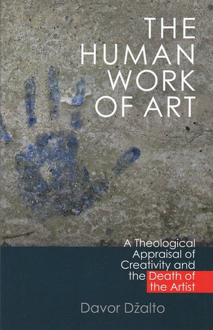 The Human Work of Art: A Theological Appraisal of Creativity and the Death of the Artist