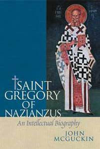 Saint Gregory of Nazianzus - An Intellectual Biography