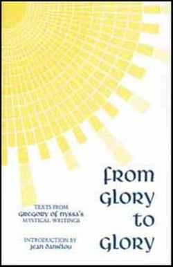 From Glory to Glory: texts from St Gregory of Nyssa's Mystical Writings