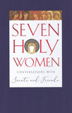 Seven Holy Women: Conversations with Saints and Friends