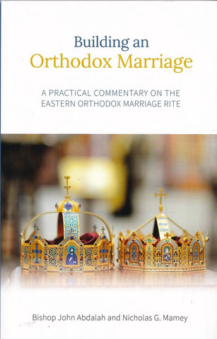 Building an Orthodox Marriage: A Practical Commentary on the Eastern Orthodox Marriage Rite