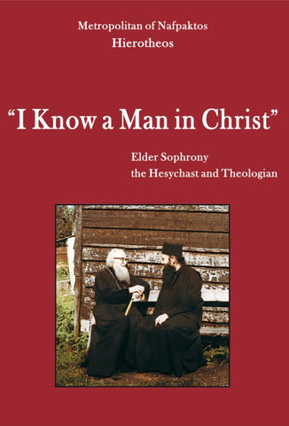I Know a Man in Christ: Elder Sophrony the Hesychast and Theologian
