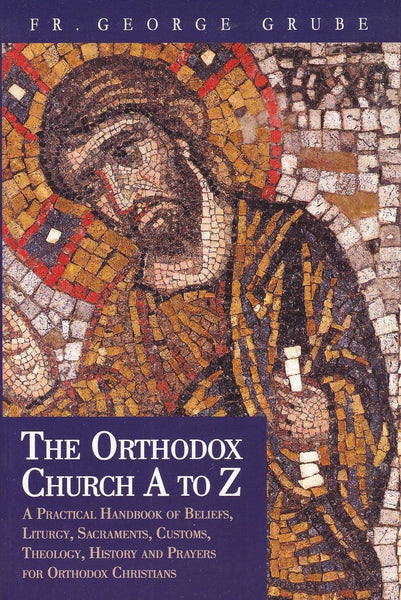 The Orthodox Church from A to Z: A Handbook For Orthodox Christians